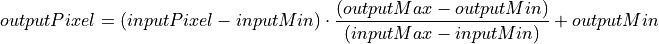 outputPixel = ( inputPixel - inputMin) \cdot \frac{(outputMax - outputMin )}{(inputMax - inputMin)} + outputMin