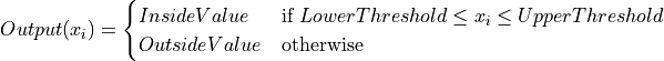 Output(x_i) = \begin{cases} InsideValue & \text{if $LowerThreshold \leq x_i \leq UpperThreshold$} \\ OutsideValue & \text{otherwise} \end{cases}